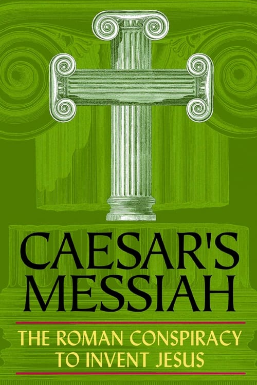 Caesar’s Messiah: The Roman Conspiracy to Invent Jesus