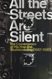 All the Streets Are Silent: The Convergence of Hip Hop and Skateboarding (1987-1997)