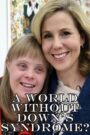 A World Without Down’s Syndrome?