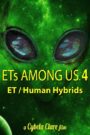 ETs Among Us 4: The Reality of ET/Human Hybrids