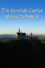 The Fairytale Castles of King Ludwig II