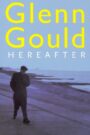 Glenn Gould: Hereafter