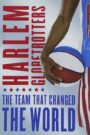 The Harlem Globetrotters: The Team That Changed the World